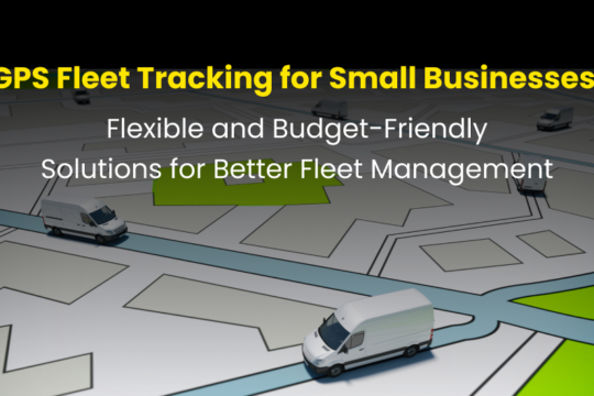 GPS Fleet Tracking for Small Businesses: Flexible and Budget-Friendly Solutions for Better Fleet Management